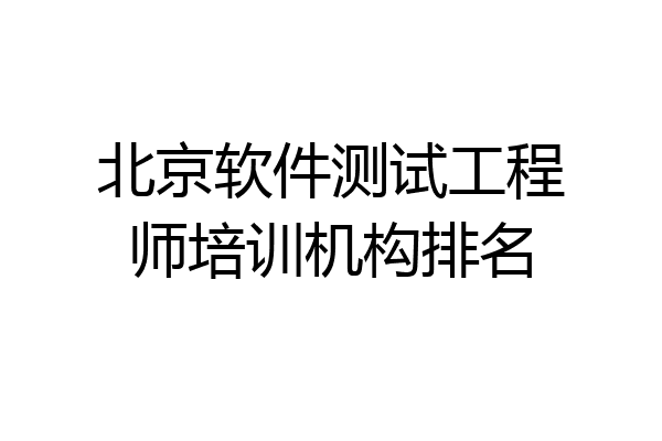 北京软件测试工程师培训机构排名