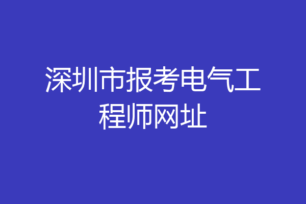 深圳市报考电气工程师网址