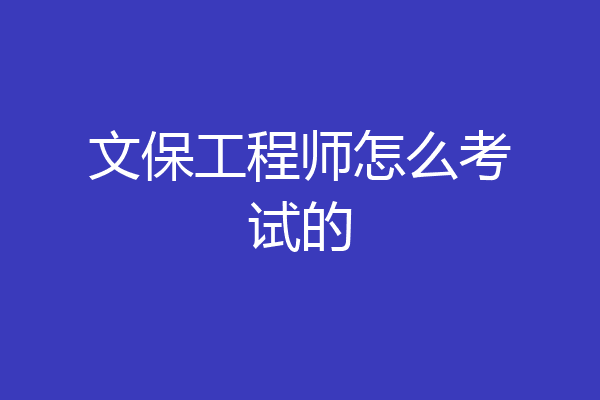 文保工程师怎么考试的