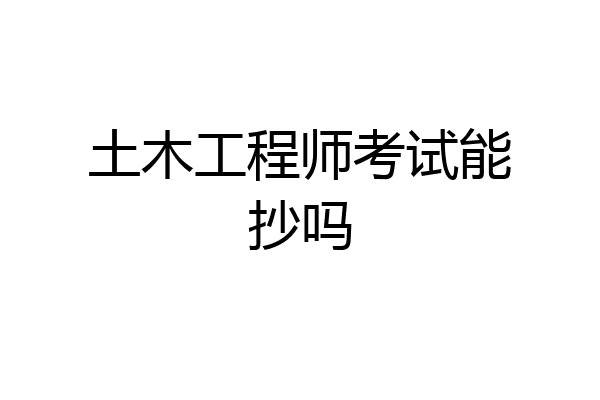土木工程师考试能抄吗