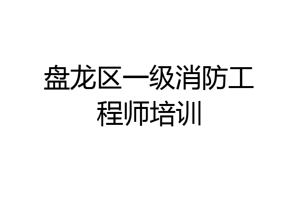 盘龙区一级消防工程师培训