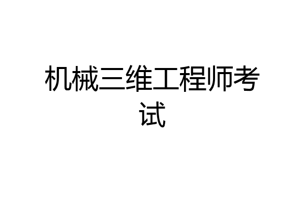 机械三维工程师考试