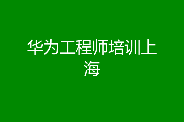 华为工程师培训上海