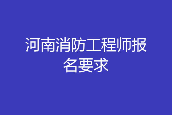 河南消防工程师报名要求