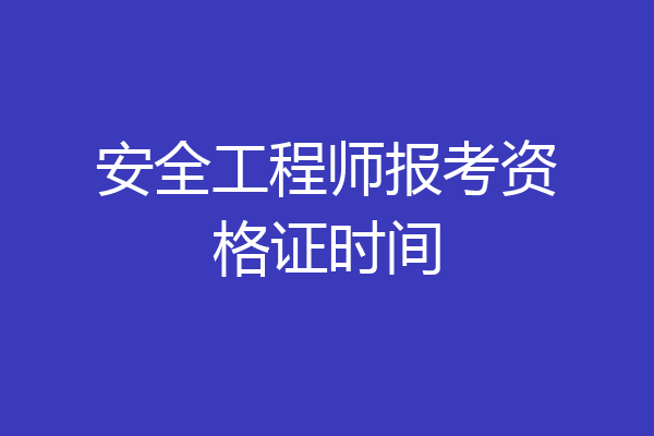 安全工程师报考资格证时间