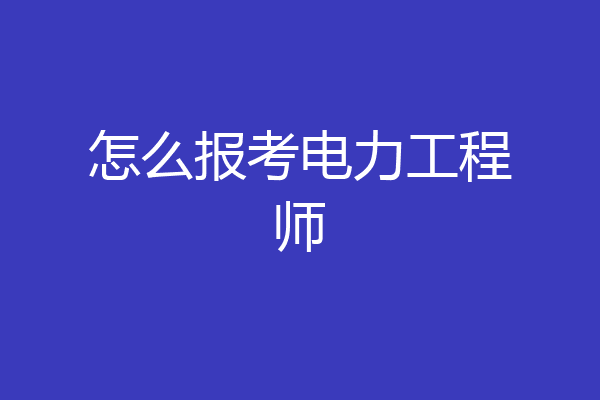 怎么报考电力工程师