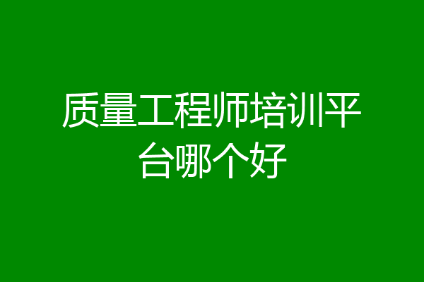 质量工程师培训平台哪个好