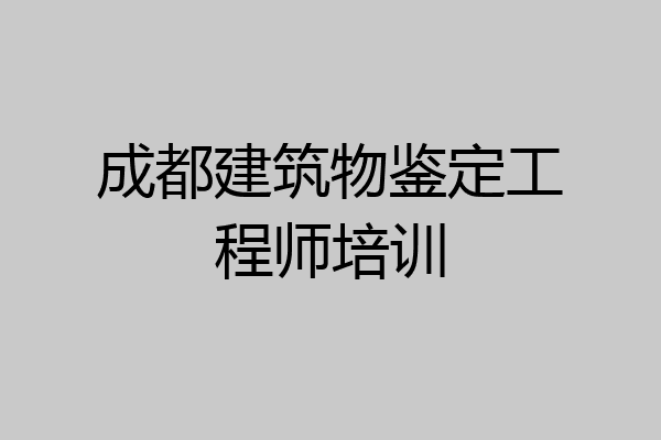 成都建筑物鉴定工程师培训