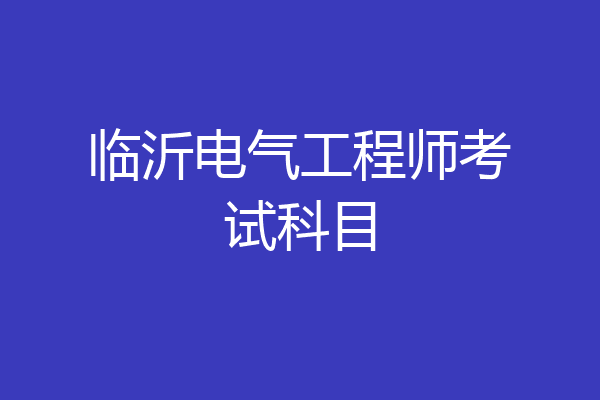 临沂电气工程师考试科目
