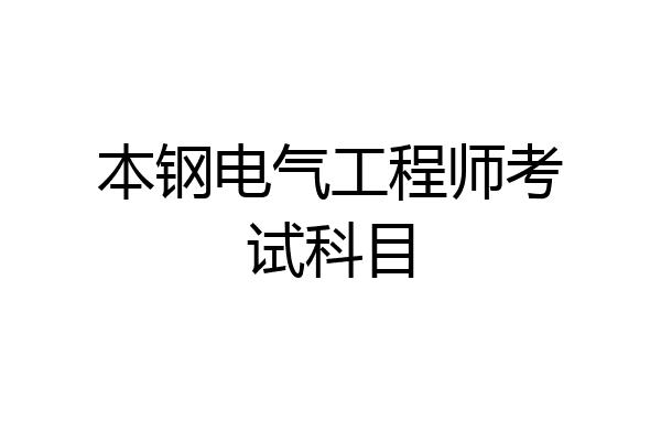 本钢电气工程师考试科目