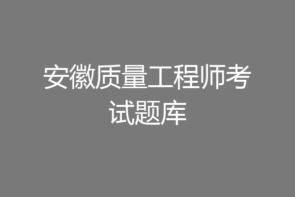 安徽质量工程师考试题库