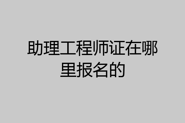 助理工程师证在哪里报名的
