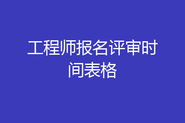 工程师报名评审时间表格