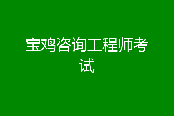 宝鸡咨询工程师考试