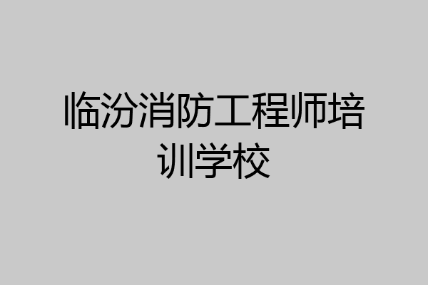 临汾消防工程师培训学校