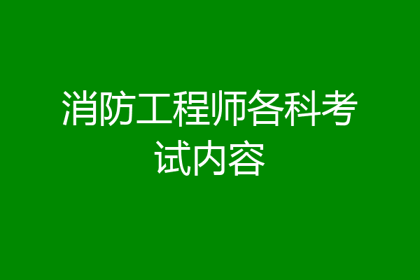 消防工程师各科考试内容