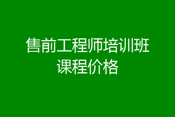 售前工程师培训班课程价格