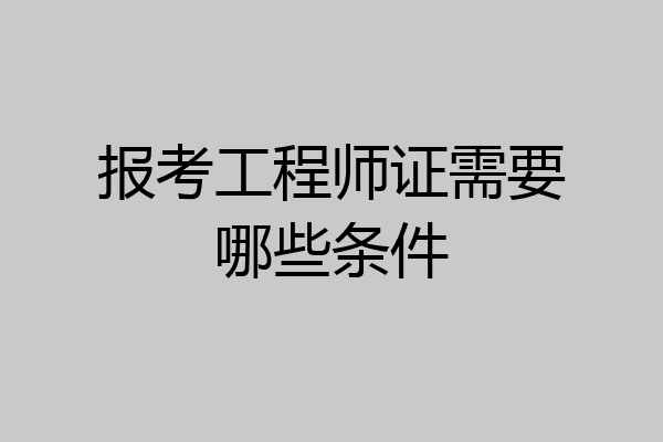 报考工程师证需要哪些条件