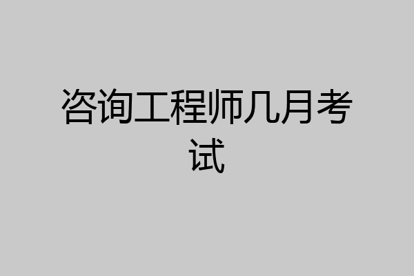 咨询工程师几月考试