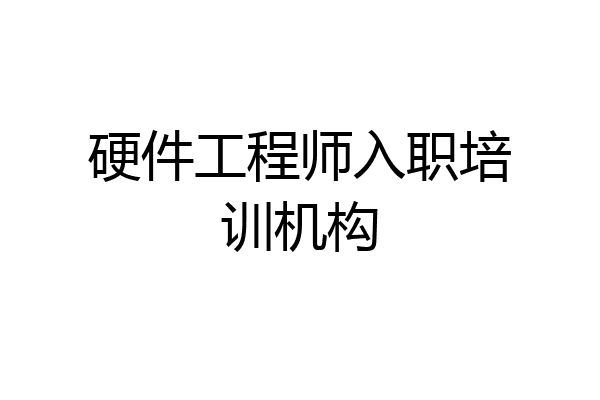 硬件工程师入职培训机构