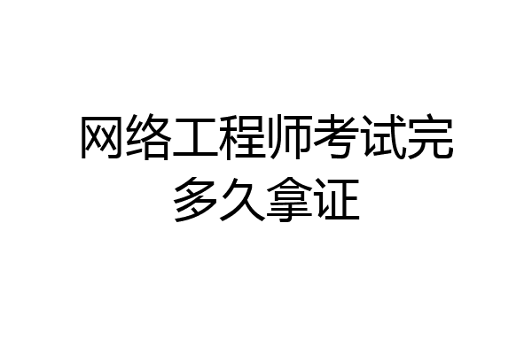 网络工程师考试完多久拿证