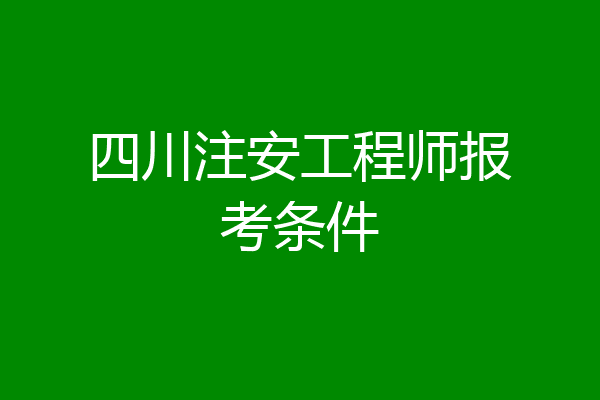四川注安工程师报考条件