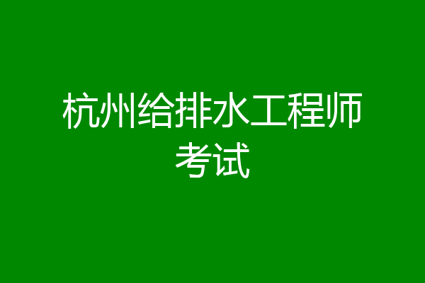 杭州给排水工程师考试
