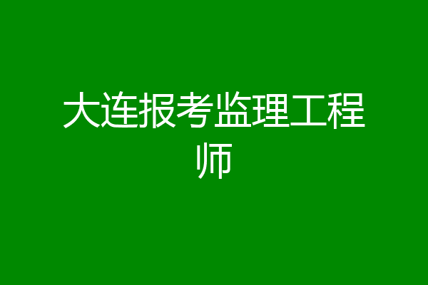 大连报考监理工程师