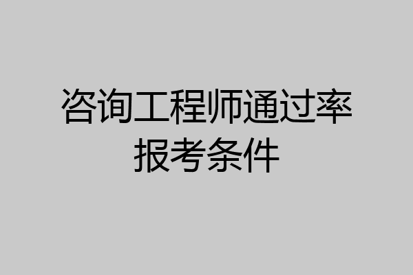 咨询工程师通过率报考条件