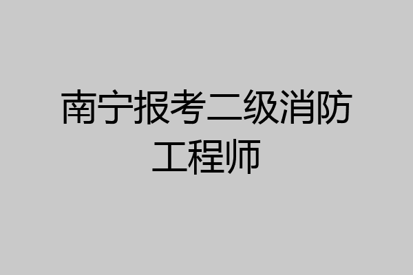 南宁报考二级消防工程师