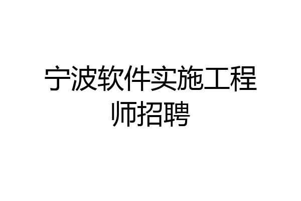 宁波软件实施工程师招聘
