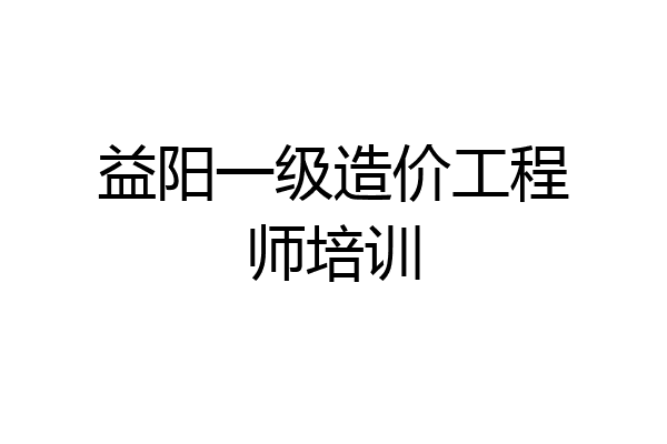 益阳一级造价工程师培训