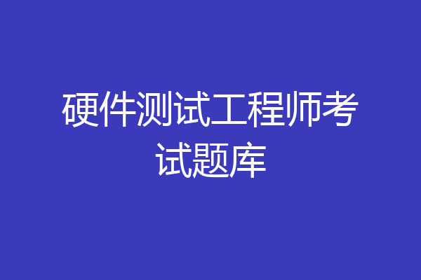 硬件测试工程师考试题库