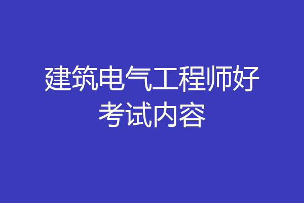 建筑电气工程师好考试内容