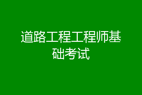 道路工程工程师基础考试