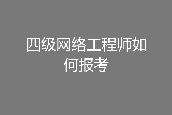 四级网络工程师如何报考