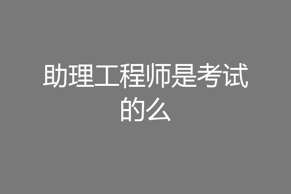 助理工程师是考试的么