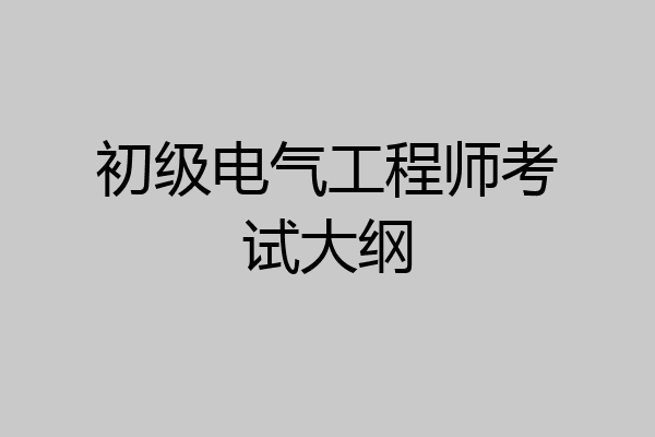 初级电气工程师考试大纲