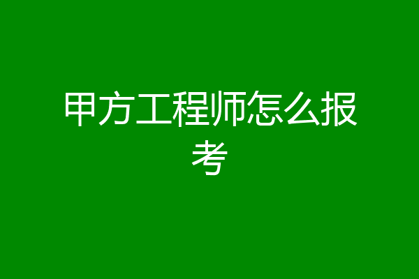 甲方工程师怎么报考