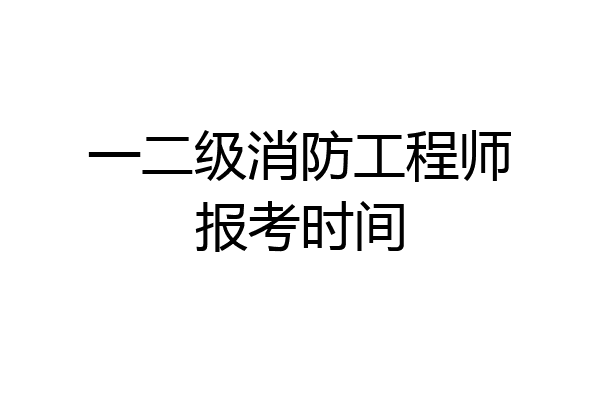 一二级消防工程师报考时间