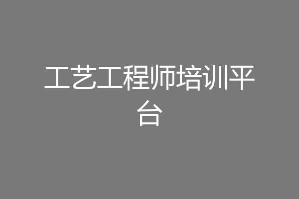 工艺工程师培训平台