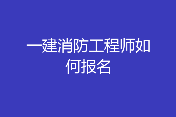 一建消防工程师如何报名