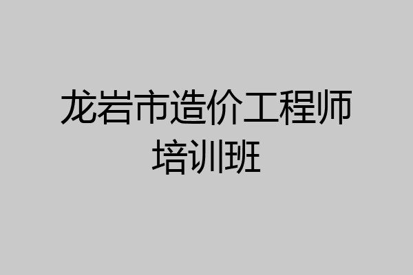 龙岩市造价工程师培训班