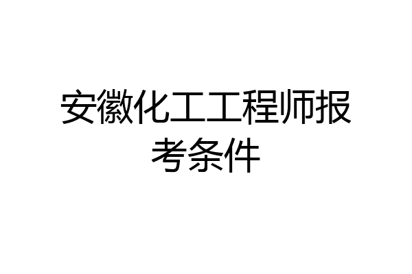 安徽化工工程师报考条件