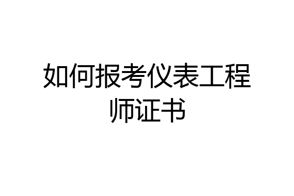 如何报考仪表工程师证书