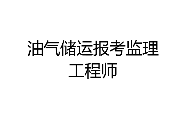 油气储运报考监理工程师