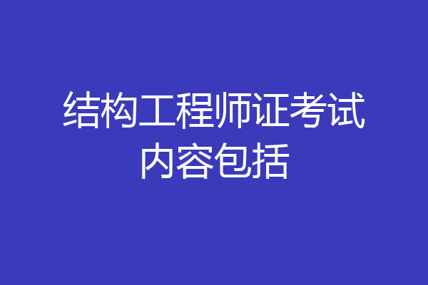 结构工程师证考试内容包括