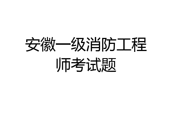 安徽一级消防工程师考试题