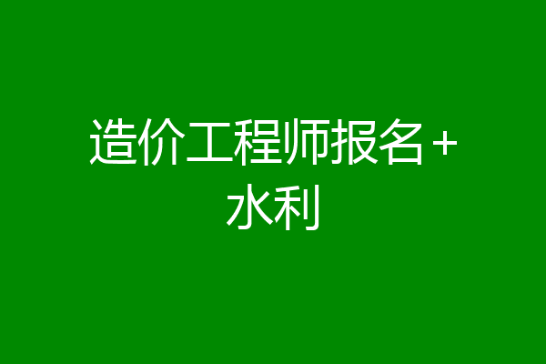 造价工程师报名+水利