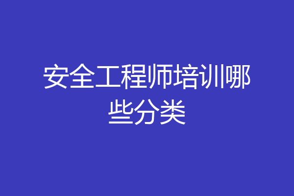 安全工程师培训哪些分类